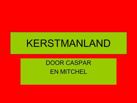 KERSTMANLAND DOOR CASPAR EN MITCHEL.