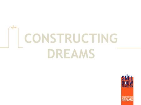 CONSTRUCTING DREAMS. “Constructing Dreams” is waar wij goed in zijn. Dat belooft wat. Iets ongrijpbaars pakken. Vormgeven. Realiseren. Het vraagt om talent.