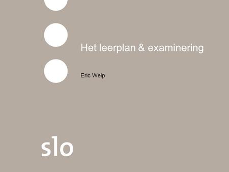 Het leerplan & examinering Eric Welp. Waar spreken we over? leerplan ` leer - plan het -woord leerplannen indeling van de leerstof, volgens welke aan.