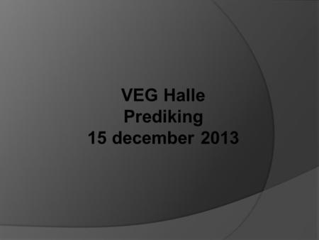 VEG Halle Prediking 15 december 2013.