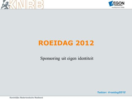 ROEIDAG 2012 Sponsoring uit eigen identiteit 1.