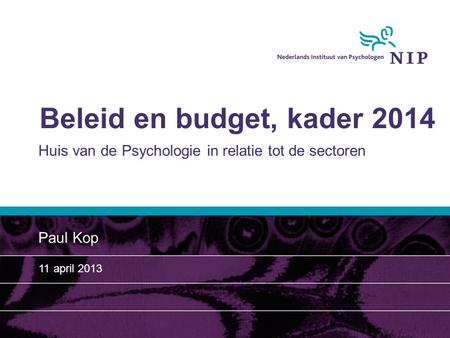 Beleid en budget, kader 2014 Huis van de Psychologie in relatie tot de sectoren Paul Kop 11 april 2013.