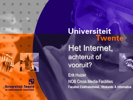 Het Internet, achteruit of vooruit? Erik Huizer NOB Cross Media Facilities Faculteit Elektrotechniek, Wiskunde & Informatica.