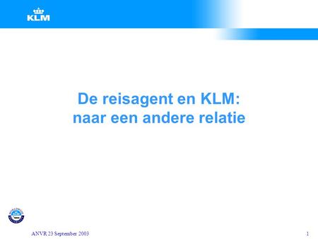 ANVR 23 September 20031 De reisagent en KLM: naar een andere relatie.