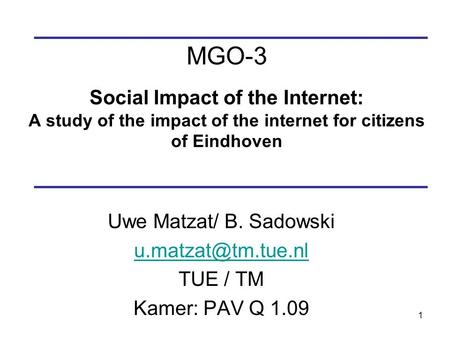 1 MGO-3 Social Impact of the Internet: A study of the impact of the internet for citizens of Eindhoven Uwe Matzat/ B. Sadowski TUE /