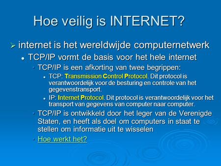 Hoe veilig is INTERNET? internet is het wereldwijde computernetwerk