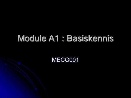 Module A1 : Basiskennis MECG001.