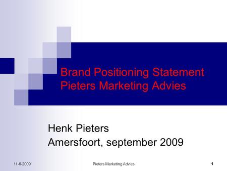 11-6-2009Pieters Marketing Advies 1 Brand Positioning Statement Pieters Marketing Advies Henk Pieters Amersfoort, september 2009.