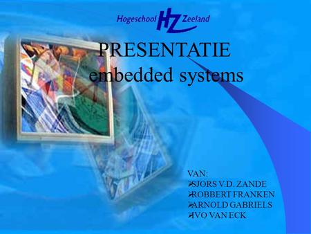 embedded systems PRESENTATIE VAN: SJORS V.D. ZANDE ROBBERT FRANKEN