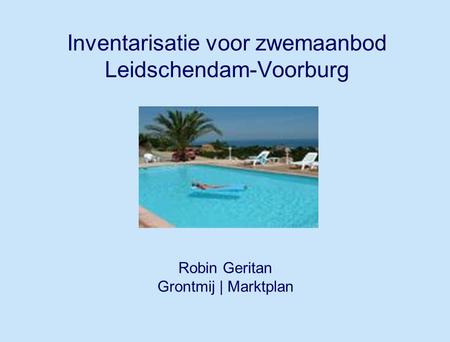 Inventarisatie voor zwemaanbod Leidschendam-Voorburg Robin Geritan Grontmij | Marktplan.