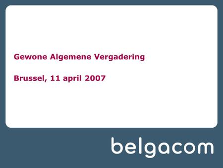 Gewone Algemene Vergadering Brussel, 11 april 2007.
