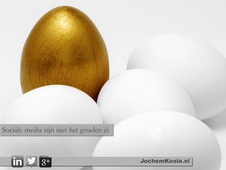JochemKoole.nl Sociale media zijn niet het gouden ei.