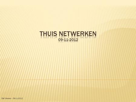 Thuis netwerken 09-11-2012 Olaf Wevers – 09-11-2012.