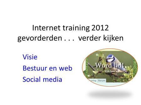 Internet training 2012 gevorderden... verder kijken Visie Bestuur en web Social media.