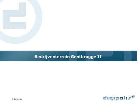 © Digipolis Bedrijventerrein Gentbrugge II. © Digipolis Vraagstelling Verschillende bedrijven vragen snellere internet verbinding Belgacom: Geen offerte.