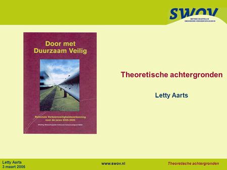 Www.swov.nlTheoretische achtergronden Letty Aarts 3 maart 2006 Theoretische achtergronden Letty Aarts.