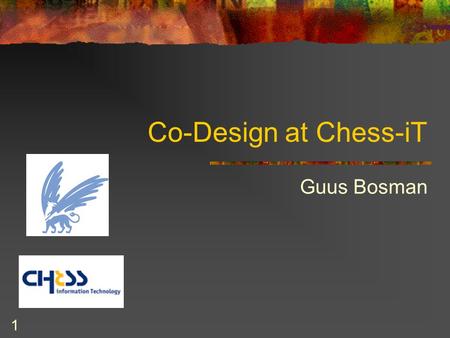1 Co-Design at Chess-iT Guus Bosman. 2 Afstuderen bij Chess Net.Footworks tot augustus 2003 Afstuderen augustus 2003 tot maart 2004 Chess full-time vanaf.