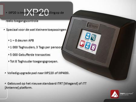 IXP20 IXP20 is Impro’s laatste aanvulling op de reeks toegangscontrole