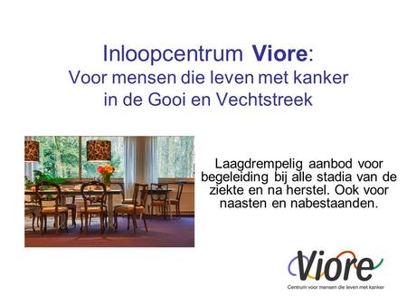 Inloopcentrum Viore: Voor mensen die leven met kanker in de Gooi en Vechtstreek Laagdrempelig aanbod voor begeleiding bij alle stadia van de ziekte en.
