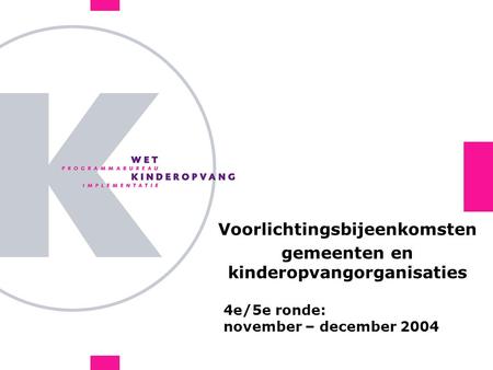 4e/5e ronde: november – december 2004 Voorlichtingsbijeenkomsten gemeenten en kinderopvangorganisaties.