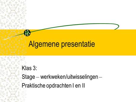 Algemene presentatie Klas 3: Stage – werkweken/uitwisselingen –