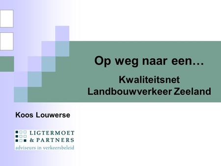 Koos Louwerse Op weg naar een… Kwaliteitsnet Landbouwverkeer Zeeland.