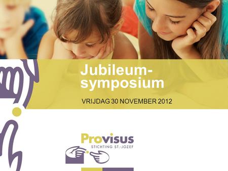 Jubileum- symposium VRIJDAG 30 NOVEMBER 2012.