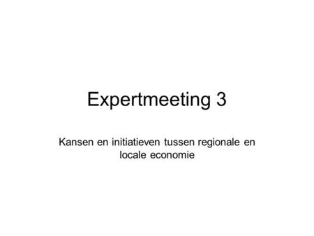 Expertmeeting 3 Kansen en initiatieven tussen regionale en locale economie.