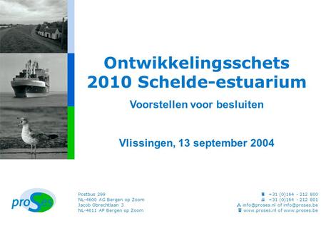 Ontwikkelingsschets 2010 Schelde-estuarium Voorstellen voor besluiten Vlissingen, 13 september 2004  +31 (0)164 - 212 800  +31 (0)164 - 212 801 