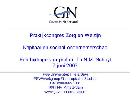 Vrije Universiteit amsterdam FSW/werkgroep Filantropische Studies De Boelelaan 1081 1081 HV Amsterdam www.geveninnederland.nl Praktijkcongres Zorg en Welzijn.