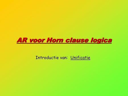 AR voor Horn clause logica Introductie van: Unificatie.