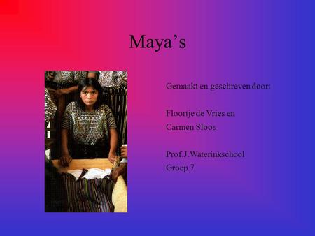 Maya’s Gemaakt en geschreven door: Floortje de Vries en Carmen Sloos