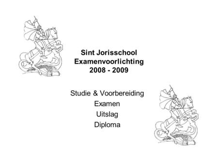 Sint Jorisschool Examenvoorlichting 2008 - 2009 Studie & Voorbereiding Examen Uitslag Diploma.