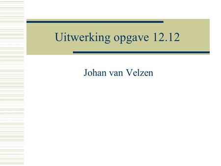 Uitwerking opgave 12.12 Johan van Velzen. Volgorde van behandeling  Uitleg bedrijf  Uitwerking deelvraag 1  Uitwerking deelvraag 2  Uitwerking deelvraag.