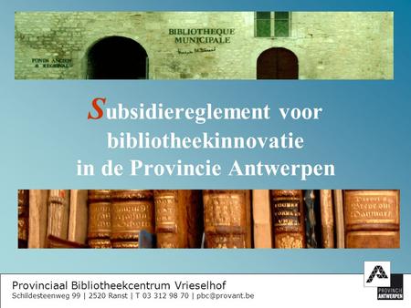 Provinciaal Bibliotheekcentrum Vrieselhof Schildesteenweg 99 | 2520 Ranst | T 03 312 98 70 | S ubsidiereglement voor bibliotheekinnovatie.