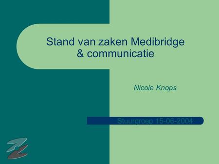 Stand van zaken Medibridge & communicatie Nicole Knops Stuurgroep 15-06-2004.