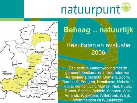 Behaag.. natuurlijk Resultaten en evaluatie 2006 Een actie in samenwerking met de gemeentebesturen en milieuraden van Aartselaar, Boechout, Bornem, Boom,