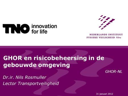 31 januari 2012 GHOR en risicobeheersing in de gebouwde omgeving GHOR-NL Dr.ir. Nils Rosmuller Lector Transportveiligheid.