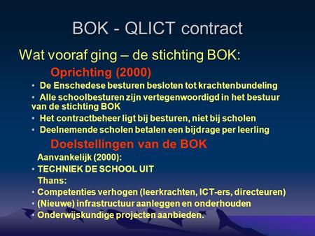 BOK - QLICT contract Wat vooraf ging – de stichting BOK: Oprichting (2000) De Enschedese besturen besloten tot krachtenbundeling Alle schoolbesturen zijn.