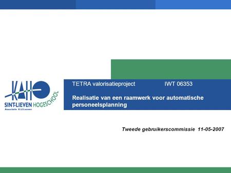 TETRA valorisatieproject IWT 06353 Realisatie van een raamwerk voor automatische personeelsplanning Tweede gebruikerscommissie 11-05-2007.