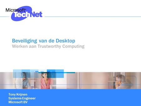 Beveiliging van de Desktop Werken aan Trustworthy Computing Tony Krijnen Systems Engineer Microsoft BV.