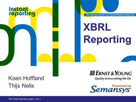 2011 Instant reporting | pagina 1 van x Koen Hoffland Thijs Nelis XBRL Reporting.