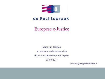 1 23-06-2011Europese e-Justice Marc van Opijnen sr. adviseur rechtsinformatica Raad voor de rechtspraak / spir-it 23-06-2011