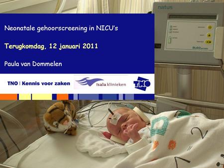 Terugkomdag, 12 januari 2011 Neonatale gehoorscreening in NICU’s Paula van Dommelen.