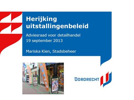 Herijking uitstallingenbeleid Adviesraad voor detailhandel 19 september 2013 Mariska Kien, Stadsbeheer.