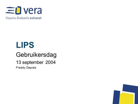 LIPS Gebruikersdag 13 september 2004 Freddy Deprez.