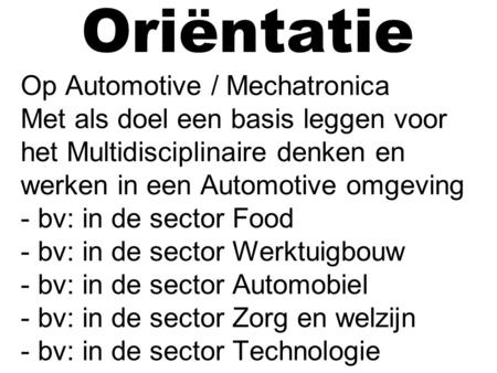 Oriëntatie Op Automotive / Mechatronica Met als doel een basis leggen voor het Multidisciplinaire denken en werken in een Automotive.