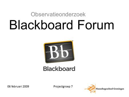Blackboard Forum Observatieonderzoek 06 februari 2009 Projectgroep 7.