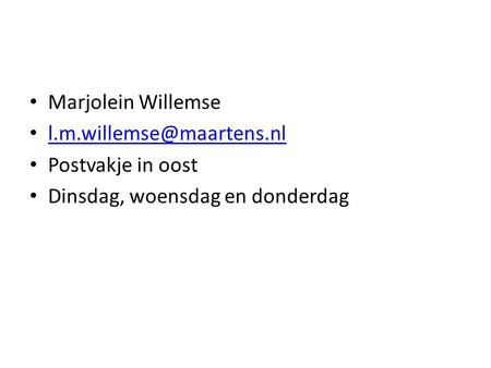Marjolein Willemse l.m.willemse@maartens.nl Postvakje in oost Dinsdag, woensdag en donderdag.
