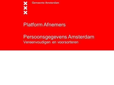 Platform Afnemers Persoonsgegevens Amsterdam Vereenvoudigen en voorsorteren.